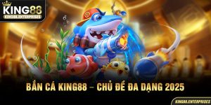 1-ban-ca-king88-–-chu-de-da-dang-2025