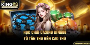 16-hoc-choi-casino-king88-tu-tan-thu-den-cao-thu