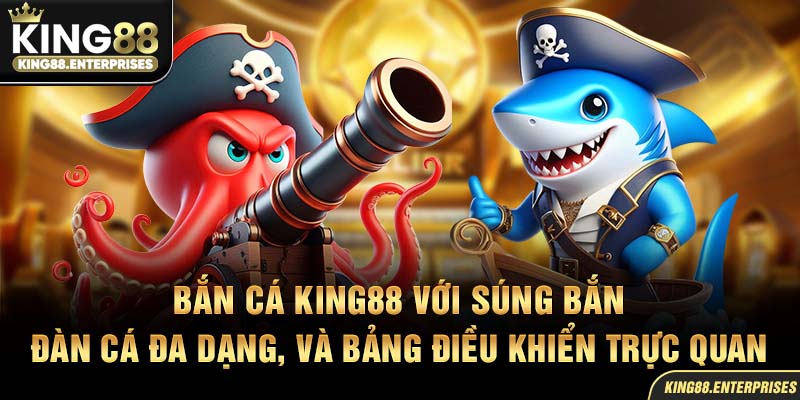 6-ban-ca-king88-voi-sung-ban-dan-ca-da-dang-va-bang-dieu-khien-truc-quan