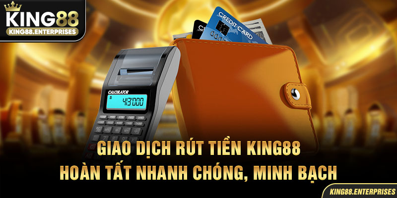 22-giao-dich-rut-tien-king88-hoan-tat-nhanh-chong,-minh-bach
