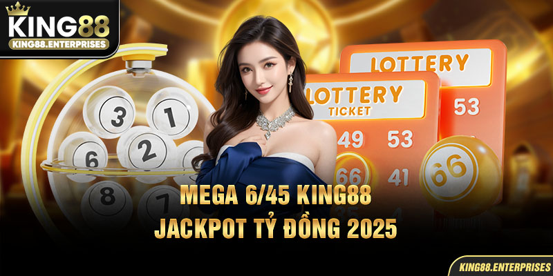 23-mega-6_45-king88-–-jackpot-ty-dong-2025_