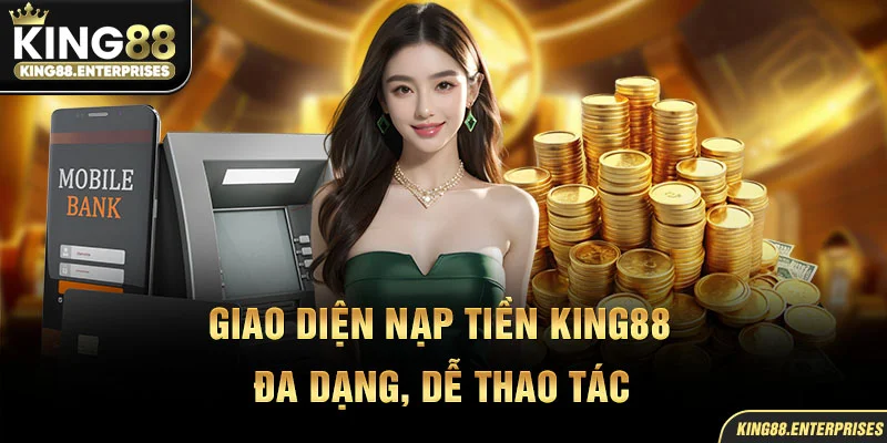 5-giao-dien-nap-tien-king88-da-dang,-de-thao-tac