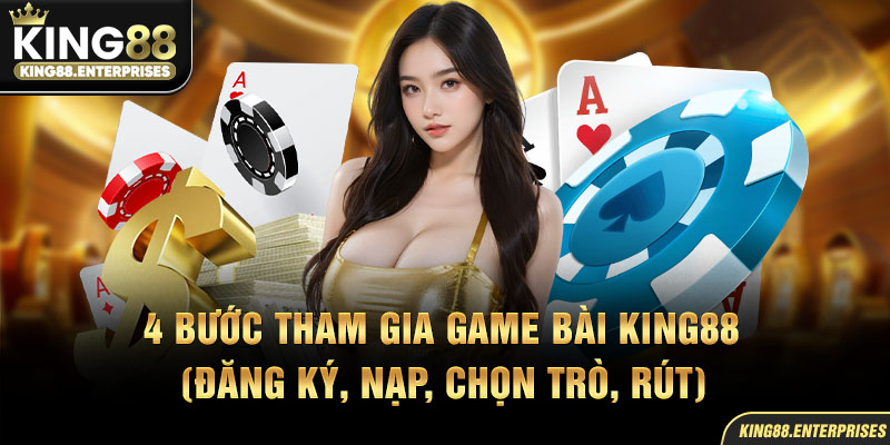 8-4-buoc-tham-gia-game-bai-king88-(dang-ky,-nap,-chon-tro,-rut)