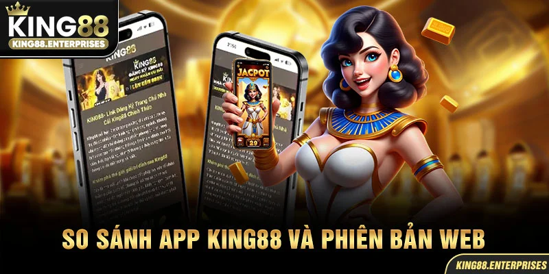 18-so-sanh-app-king88-va-phien-ban-web